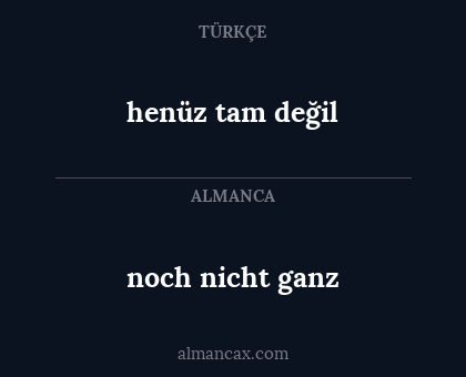 henüz tam değil - noch nicht ganz