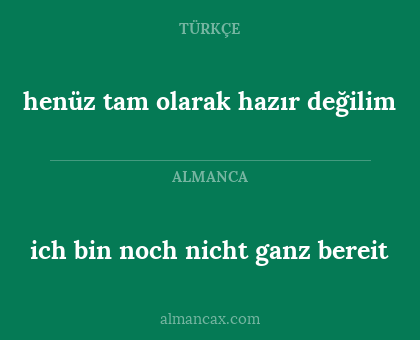 ich bin noch nicht ganz bereit - henüz tam olarak hazır değilim
