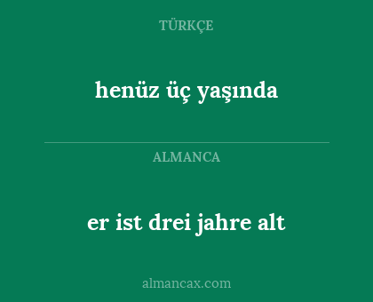 er ist drei jahre alt - henüz üç yaşında