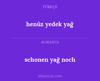 schonen yağ noch - henüz yedek yağ