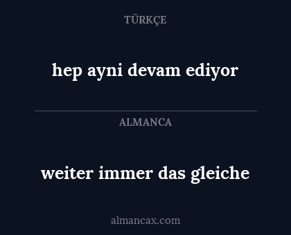 hep ayni devam ediyor - weiter immer das gleiche