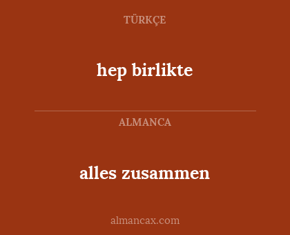 alles zusammen - hep birlikte