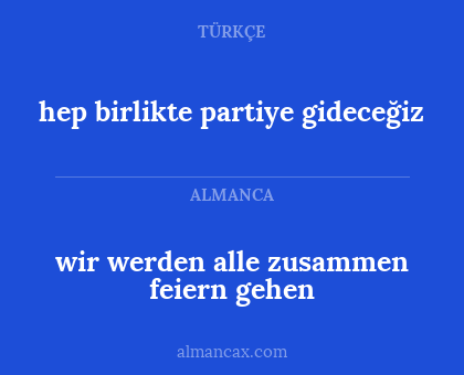 hep birlikte partiye gideceğiz - wir werden alle zusammen feiern gehen