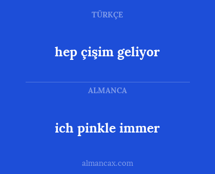 ich pinkle immer - hep çişim geliyor