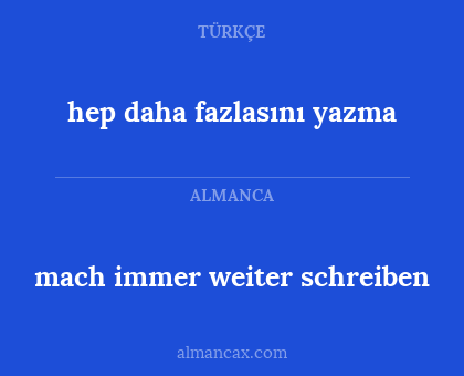 hep daha fazlasını yazma - mach immer weiter schreiben