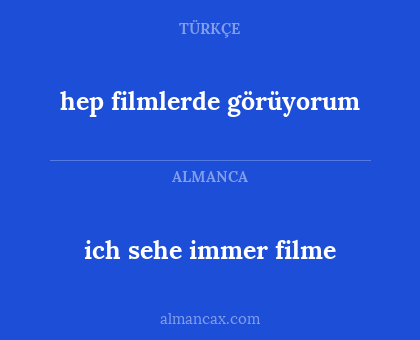 ich sehe immer filme - hep filmlerde görüyorum