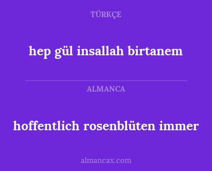 hoffentlich rosenblüten immer - hep gül insallah birtanem