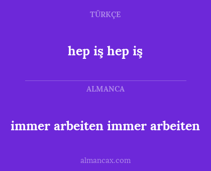 immer arbeiten immer arbeiten - hep iş hep iş
