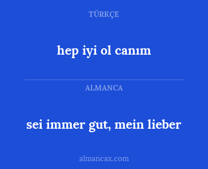 sei immer gut, mein lieber - hep iyi ol canım