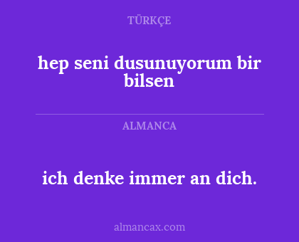 hep seni dusunuyorum bir bilsen - ich denke immer an dich.