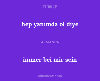 immer bei mir sein - hep yanımda ol diye