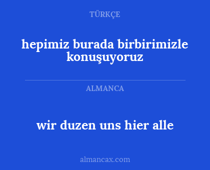 wir duzen uns hier alle - hepimiz burada birbirimizle konuşuyoruz