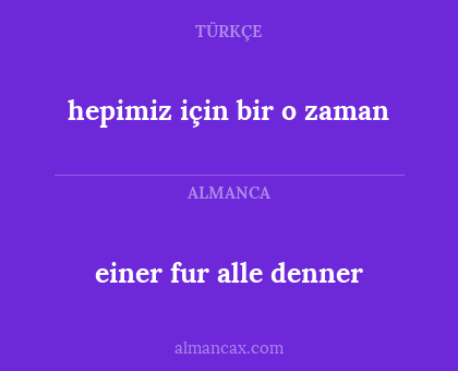 einer fur alle denner - hepimiz için bir o zaman