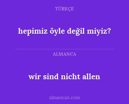 hepimiz öyle değil miyiz? - wir sind nicht allen
