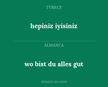 wo bist du alles gut - hepiniz iyisiniz