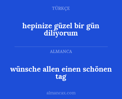 wünsche allen einen schönen tag - hepinize güzel bir gün diliyorum