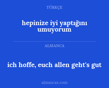 hepinize iyi yaptığını umuyorum - ich hoffe, euch allen geht's gut