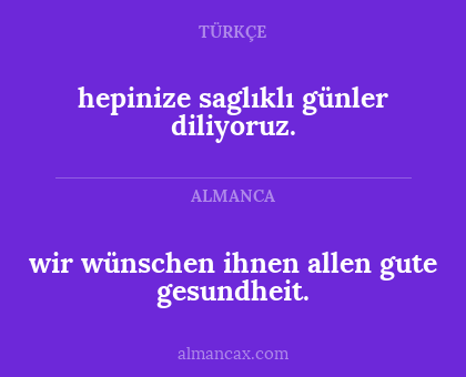 wir wünschen ihnen allen gute gesundheit. - hepinize saglıklı günler diliyoruz.