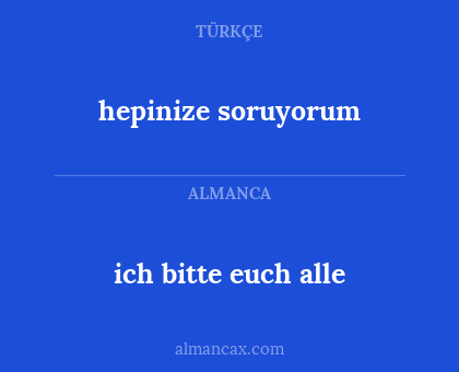 hepinize soruyorum - ich bitte euch alle