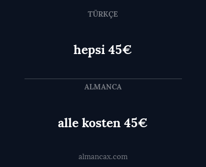 hepsi 45€ - alle kosten 45€