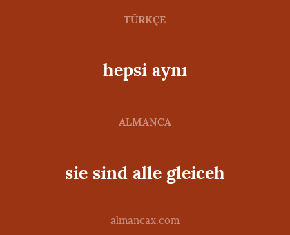 hepsi aynı - sie sind alle gleiceh