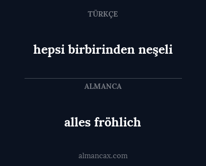 alles fröhlich - hepsi birbirinden neşeli