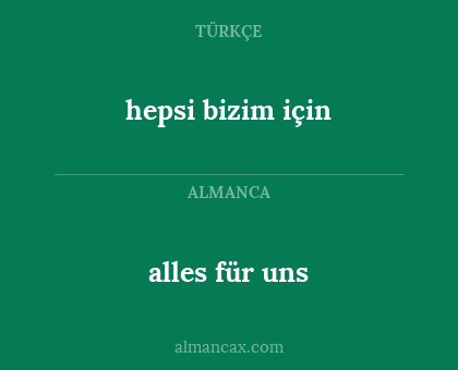 alles für uns - hepsi bizim için