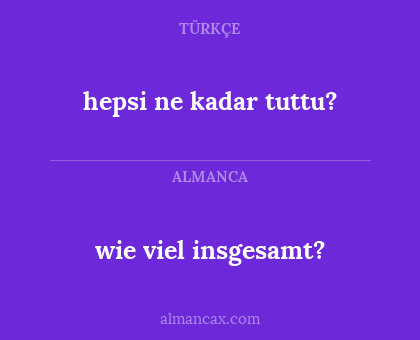 wie viel insgesamt? - hepsi ne kadar tuttu?