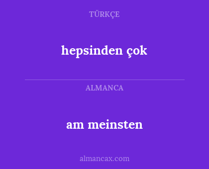 am meinsten - hepsinden çok