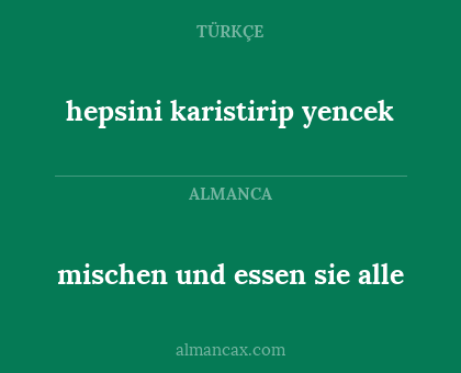 mischen und essen sie alle - hepsini karistirip yencek