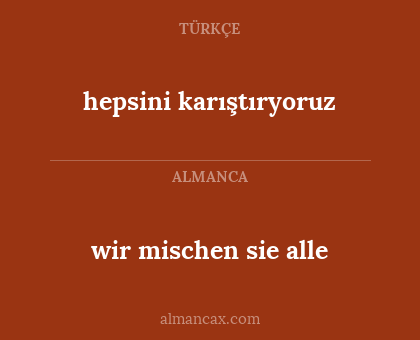 hepsini karıştıryoruz - wir mischen sie alle
