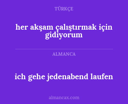 ich gehe jedenabend laufen - her akşam çalıştırmak için gidiyorum