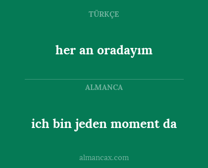 her an oradayım - ich bin jeden moment da