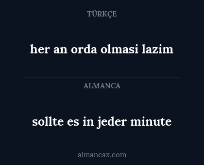her an orda olmasi lazim - sollte es in jeder minute