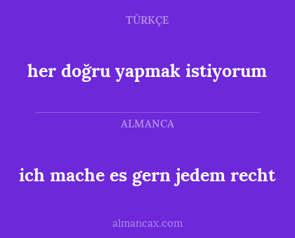 her doğru yapmak istiyorum - ich mache es gern jedem recht