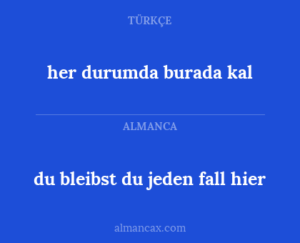 her durumda burada kal - du bleibst du jeden fall hier