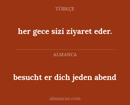 besucht er dich jeden abend - her gece sizi ziyaret eder.