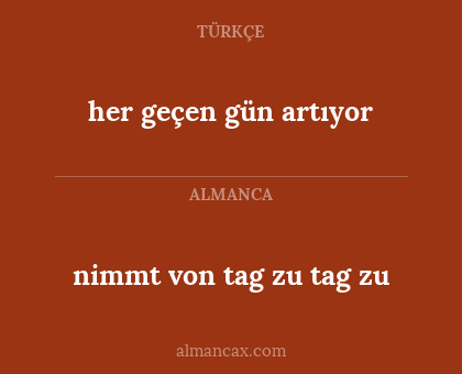 nimmt von tag zu tag zu - her geçen gün artıyor