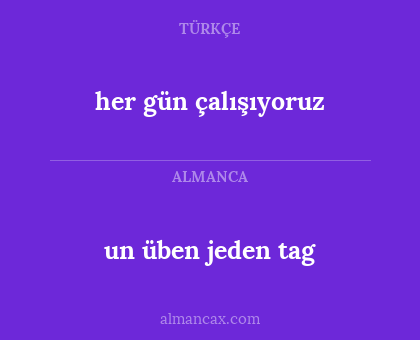 un üben jeden tag - her gün çalışıyoruz