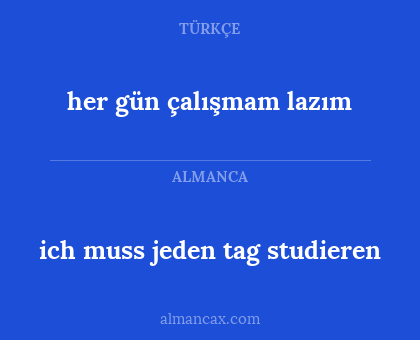 her gün çalışmam lazım - ich muss jeden tag studieren