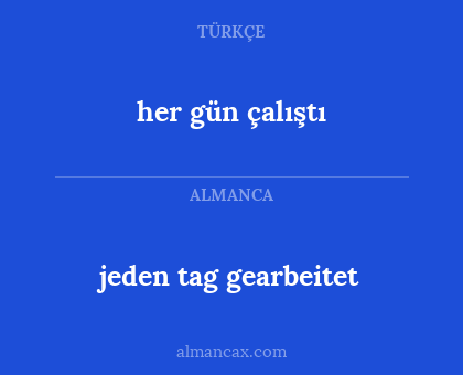 her gün çalıştı - jeden tag gearbeitet