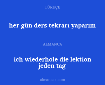 ich wiederhole die lektion jeden tag - her gün ders tekrarı yaparım