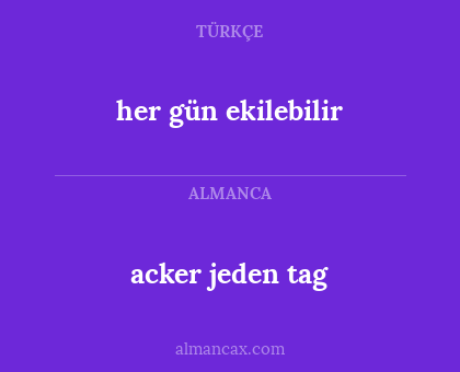 acker jeden tag - her gün ekilebilir
