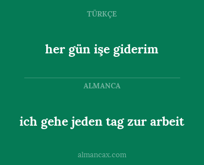 her gün işe giderim - ich gehe jeden tag zur arbeit