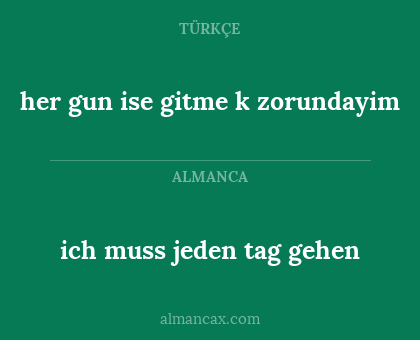 her gun ise gitme
k zorundayim - ich muss jeden tag gehen
