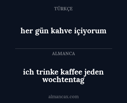 her gün kahve içiyorum - ich trinke kaffee jeden wochtentag