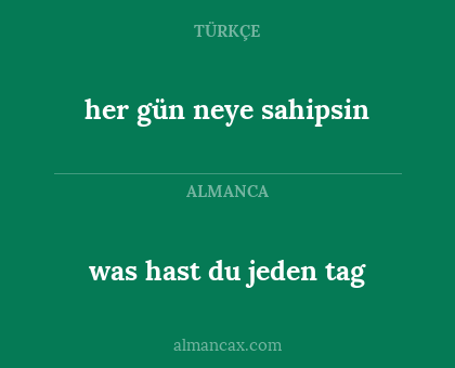 her gün neye sahipsin - was hast du jeden tag