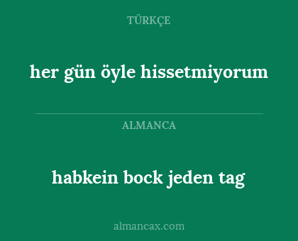 her gün öyle hissetmiyorum - habkein bock jeden tag
