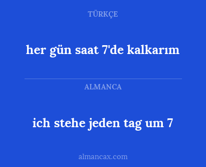 ich stehe jeden tag um 7 - her gün saat 7'de kalkarım