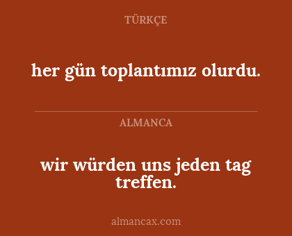 wir würden uns jeden tag treffen. - her gün toplantımız olurdu.